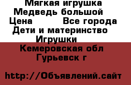 Мягкая игрушка Медведь-большой. › Цена ­ 750 - Все города Дети и материнство » Игрушки   . Кемеровская обл.,Гурьевск г.